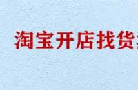 淘寶開店找貨源有哪些技巧？