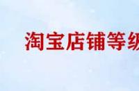 淘寶店鋪等級提升規則有哪些？