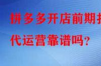 拼多多開店前期找代運營靠譜嗎？