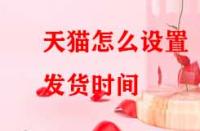 天貓怎么設置發貨時間？