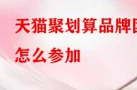 天貓聚劃算品牌團怎么參加？