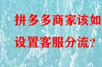 拼多多商家該如何設置客服分流？