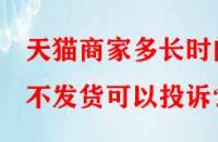 天貓商家多長(zhǎng)時(shí)間不發(fā)貨可以投訴？