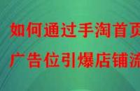如何通過(guò)手淘首頁(yè)廣告位引爆店鋪流量？