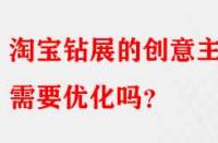 淘寶鉆展的創意主圖需要優化嗎？