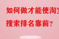 如何做才能使淘寶搜索排名靠前？