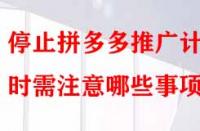 停止拼多多推廣計劃時需注意哪些事項？