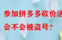 參加拼多多砍價活動會不會被盜號？