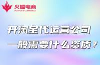 開淘寶代運(yùn)營公司一般需要什么資質(zhì)？怎么找？